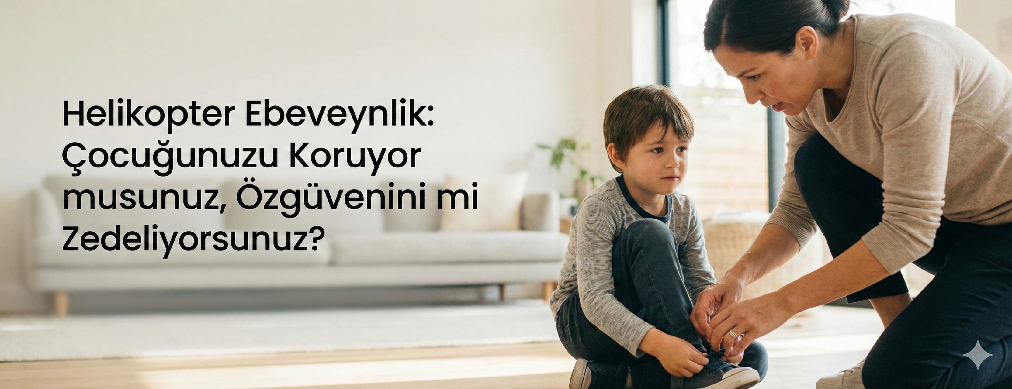 Helikopter Ebeveynlik: Çocuğunuzu Koruyor musunuz, Özgüvenini mi Zedeliyorsunuz?