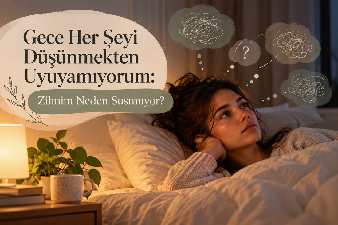 Gece Her Şeyi Düşünmekten Uyuyamıyorum: Zihnim Neden Susmuyor?